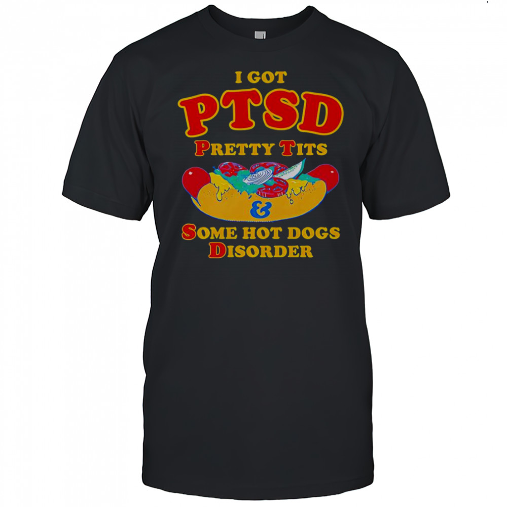 I Got PTSD Pretty Tits And Some Hot Dogs Disorder T-Shirt