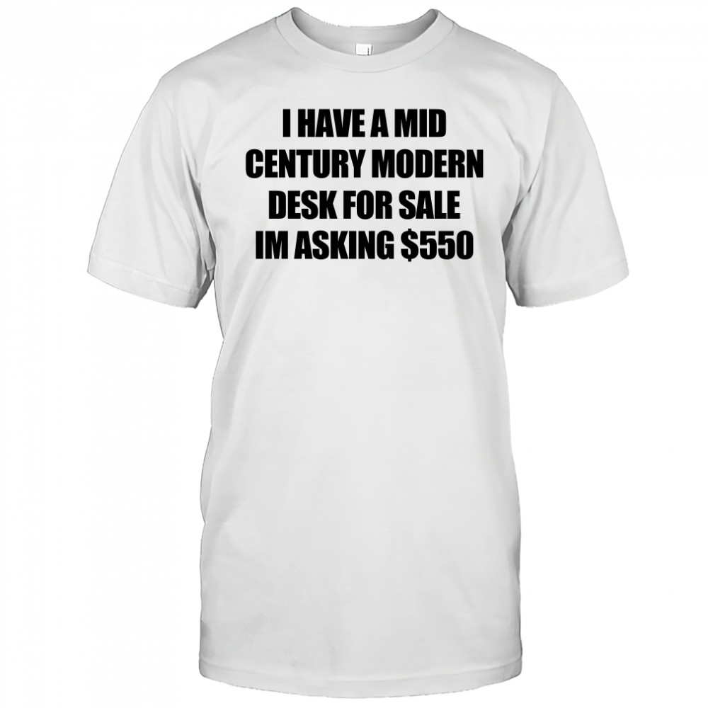 I have a mid century modern desk for sale shirt
