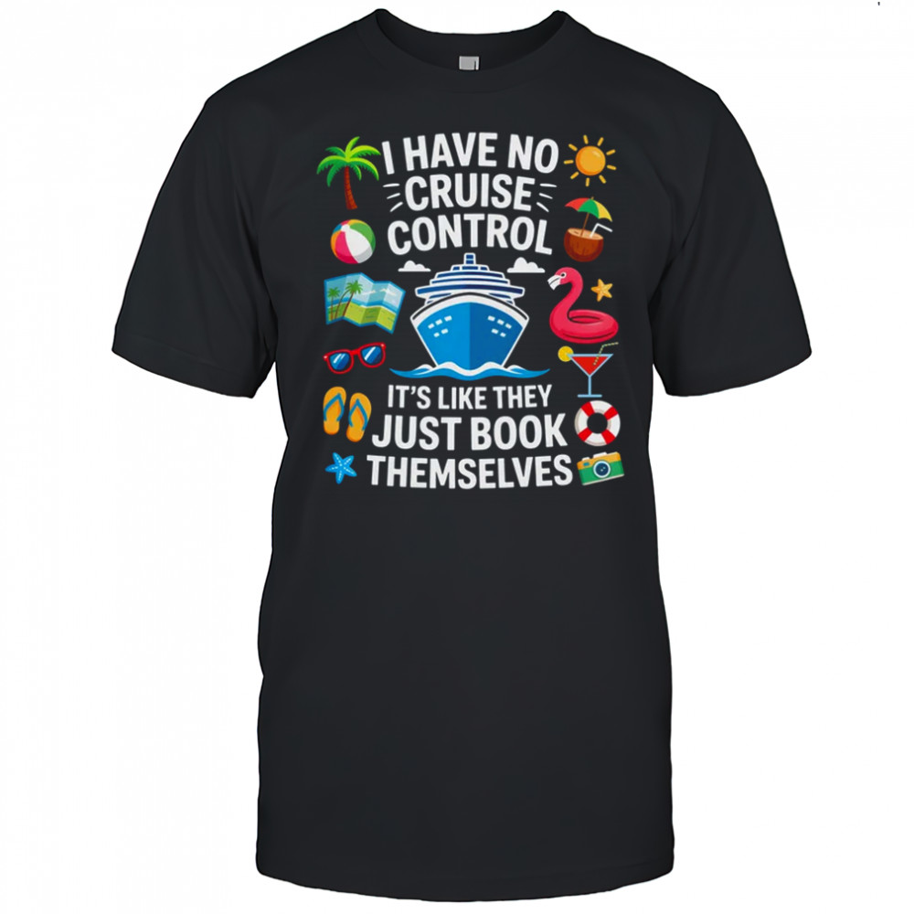 I Have No Control On A Cruise They Book Themselves Cruise shirt