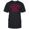 I let my girlfriend hump my leg shirt