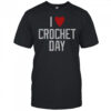 I Love Crochet Day T-Shirt