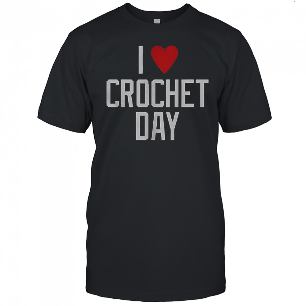 I Love Crochet Day T-Shirt