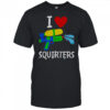 I Love Squirters shirt