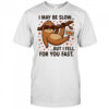 I May Be Slow But I Fell for You Fast Sloth cute shirt