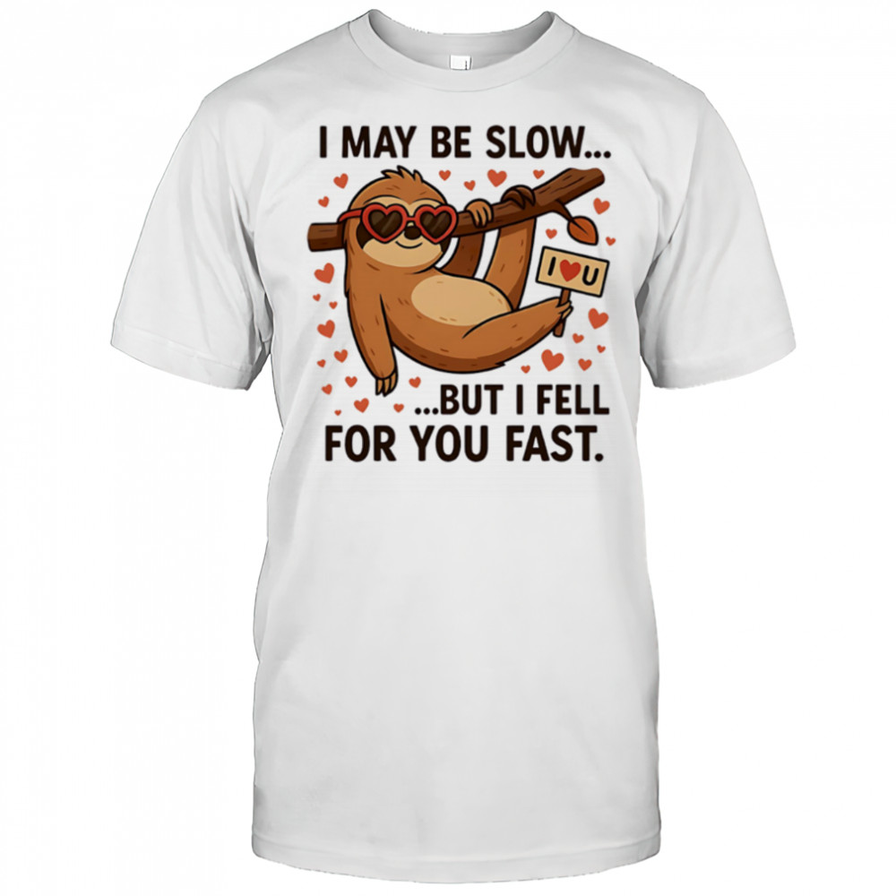 I May Be Slow But I Fell for You Fast Sloth cute shirt