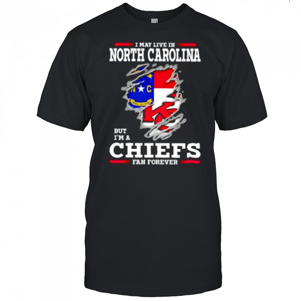 I may live in North Carolina but I’m a Kansas City Chiefs fan forever shirt