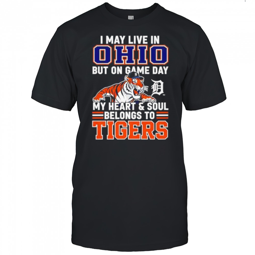 I may live in Ohio but on game day my heart and soul belongs to the Detroit Tigers shirt