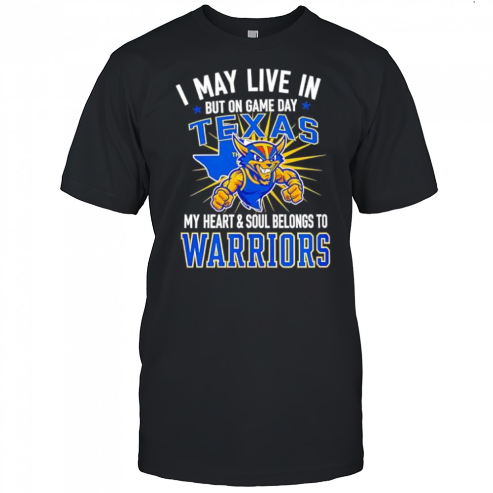 I may live in Texas but on game day my heart and soul belongs to the Golden State Warriors shirt