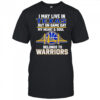 I May Live In Texas But On Game Day My Heart & Soul Belongs To Warriors shirt