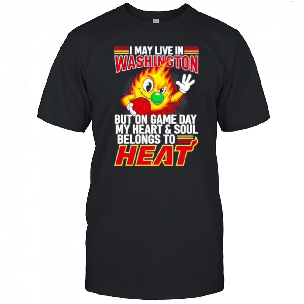 I may live in Washington but on game day my heart and soul belongs to the Miami Heat shirt