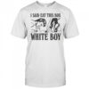 I Said Eat This Box White Boy T-Shirt
