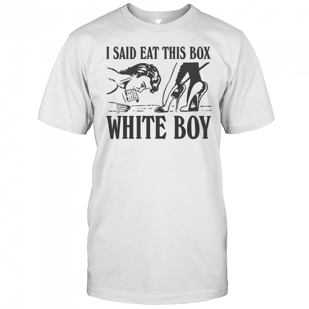I Said Eat This Box White Boy T-Shirt