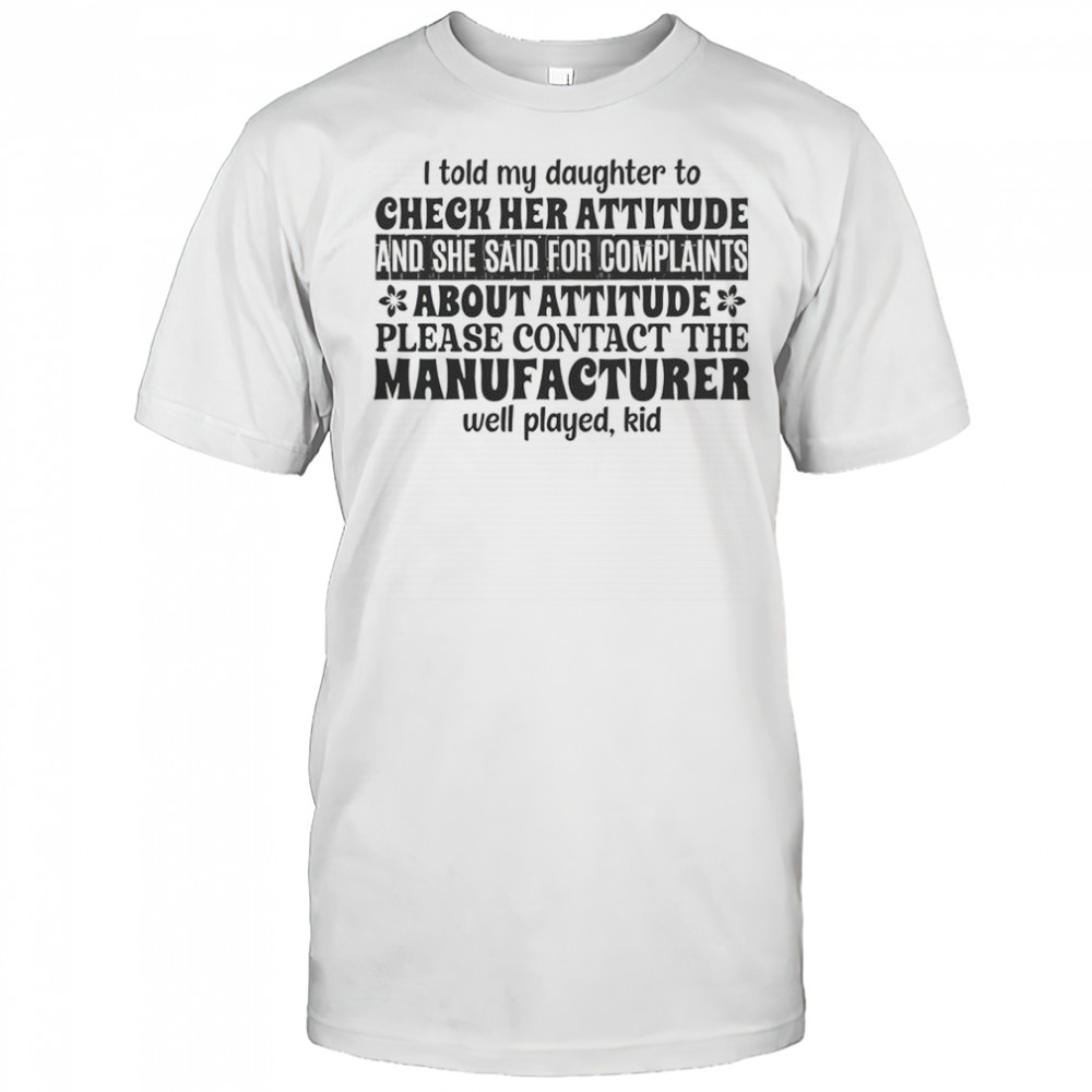 I Told My Daughter To Check Her Attitude And She Said For Complaints T-Shirt