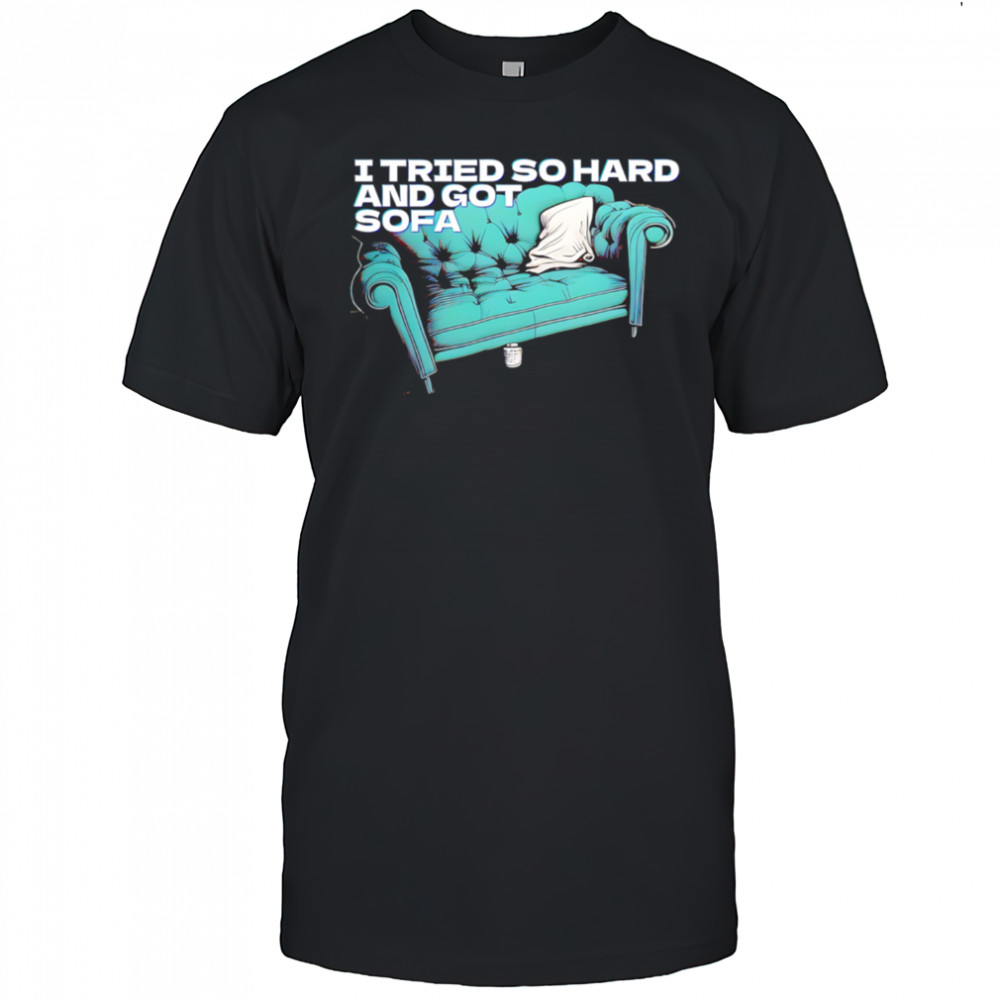 I tried so hard and got so far shirt
