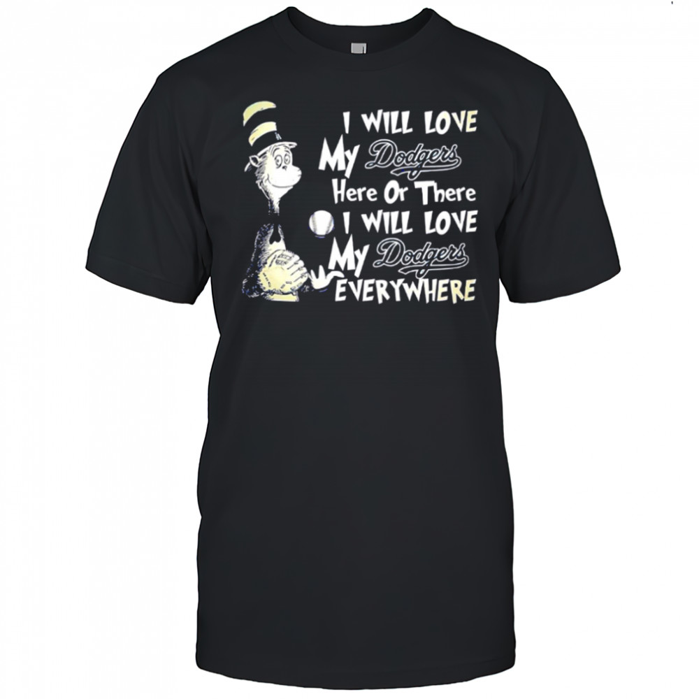 I Will Love My Dodger’s Here Or There I Will Love My Dodgers Everywhere shirt