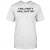 I Will Party I Will Not Cry T-Shirt