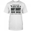 I wish you could choose your baby daddy mine sucks shirt