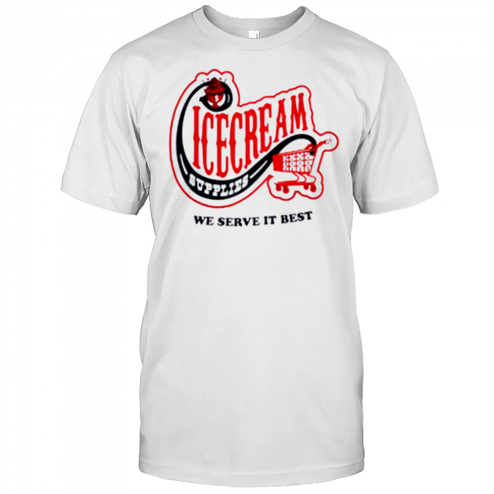 Icecream convenience store supplies we serve it best shirt