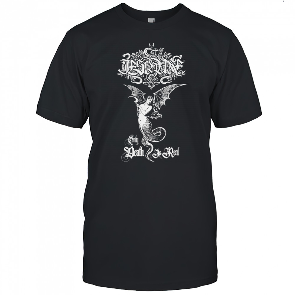 Ieschure Only Death Is Real T-shirt