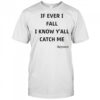 If Ever I Fall I Know Y’all Catch Me Beyonce T-Shirt