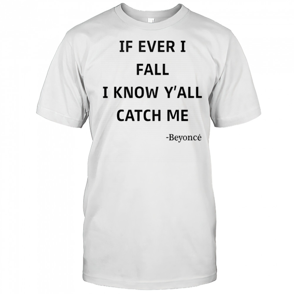 If Ever I Fall I Know Y’all Catch Me Beyonce T-Shirt