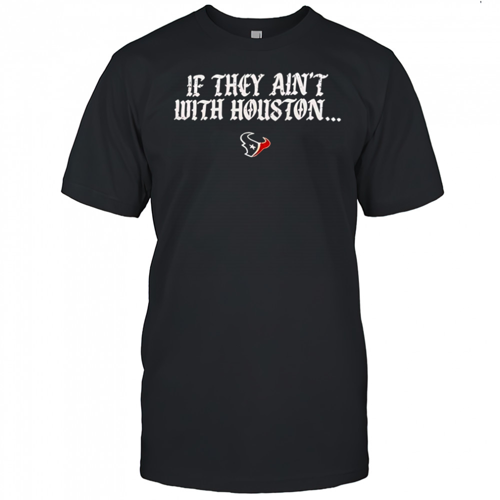 If they ain’t with Houston Texans 2025 shirt