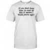 If You Don’t Have Time To Read All This It Means I Think You’re Ugly T-Shirt