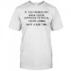 If You French Fry When You’re Supposed To Pizza You’Re Gonna Have A Bad Time T-Shirt