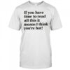 If You Have Time To Read All This It Means I Think You’re Hot T-Shirt