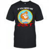 If you need me don’t shirt