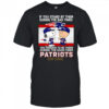 If You Stand By Them During The Bad Times You Deserve To Be There During The Good Times Patriots Stay Loyal shirt