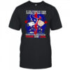 If You Stand By Them During The Bad Times You Deserve To Be There During The Good Times Texans Stay Loyal shirt