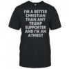 I’m A Better Christian Than Any Trump Supporter And I’m An Atheist T-Shirt