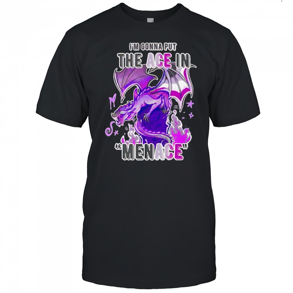 I’m gonna but the ace in Menace shirt