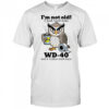 I’m not old I just need some WD-40 and a little duct tape shirt