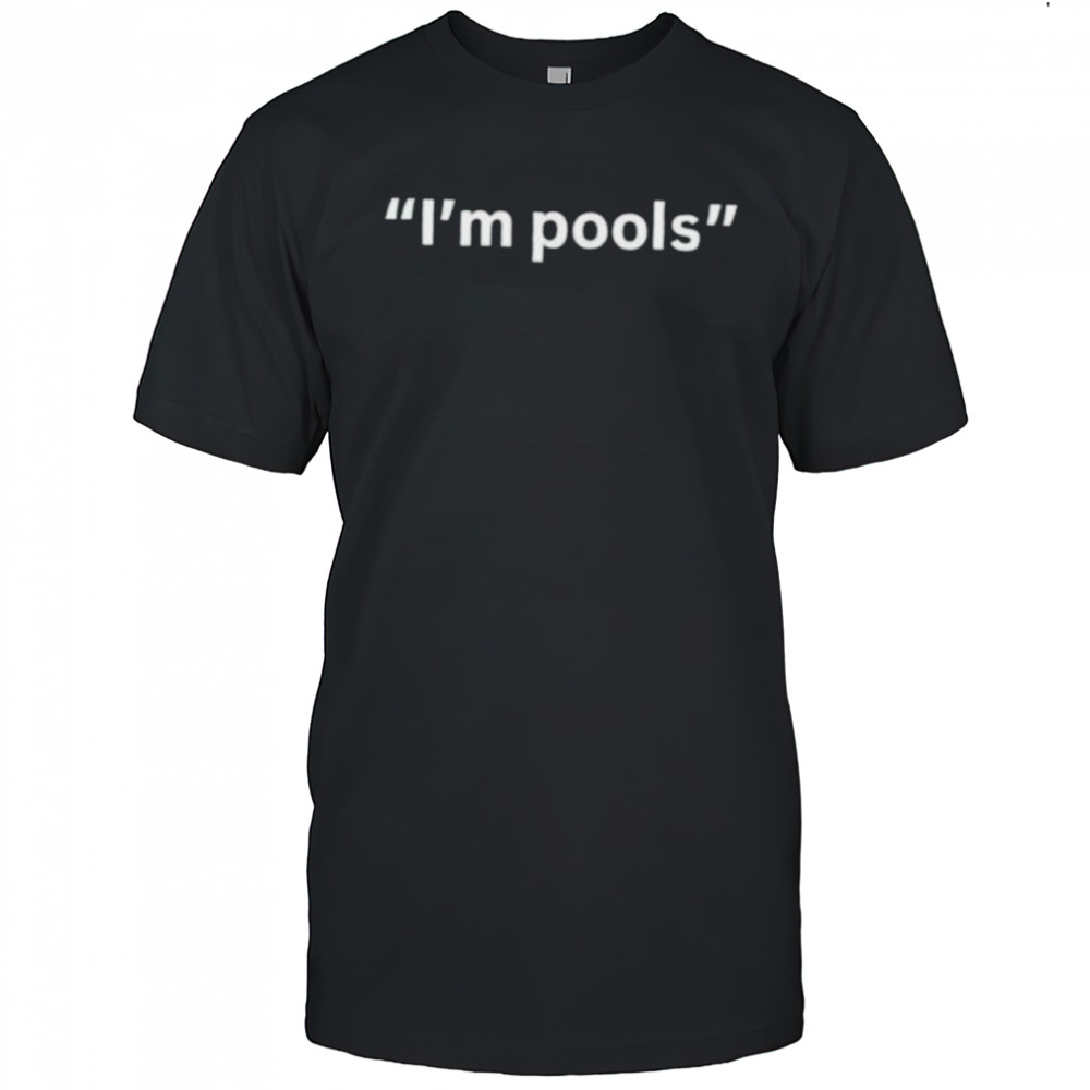 I’m pools shirt