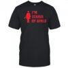I’m scared of girls shirt