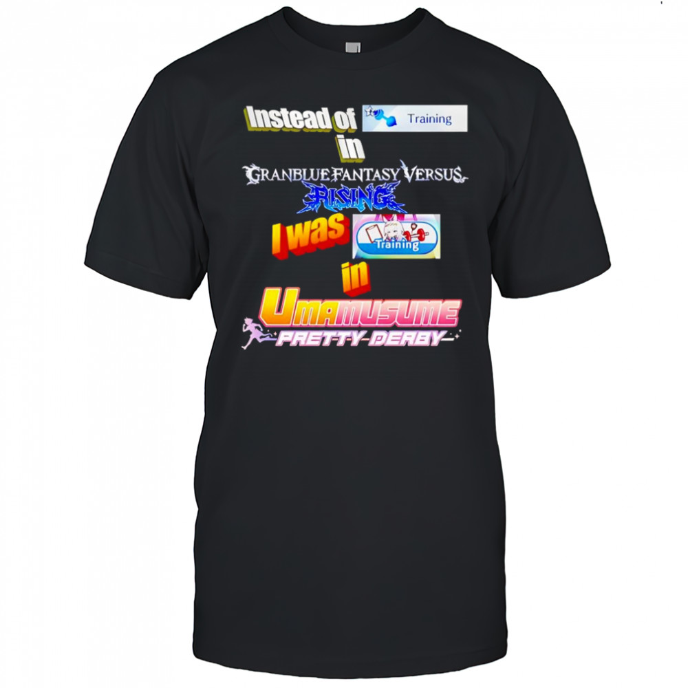 Instead Of Training In Granblue Fantasy Versus Rising shirt