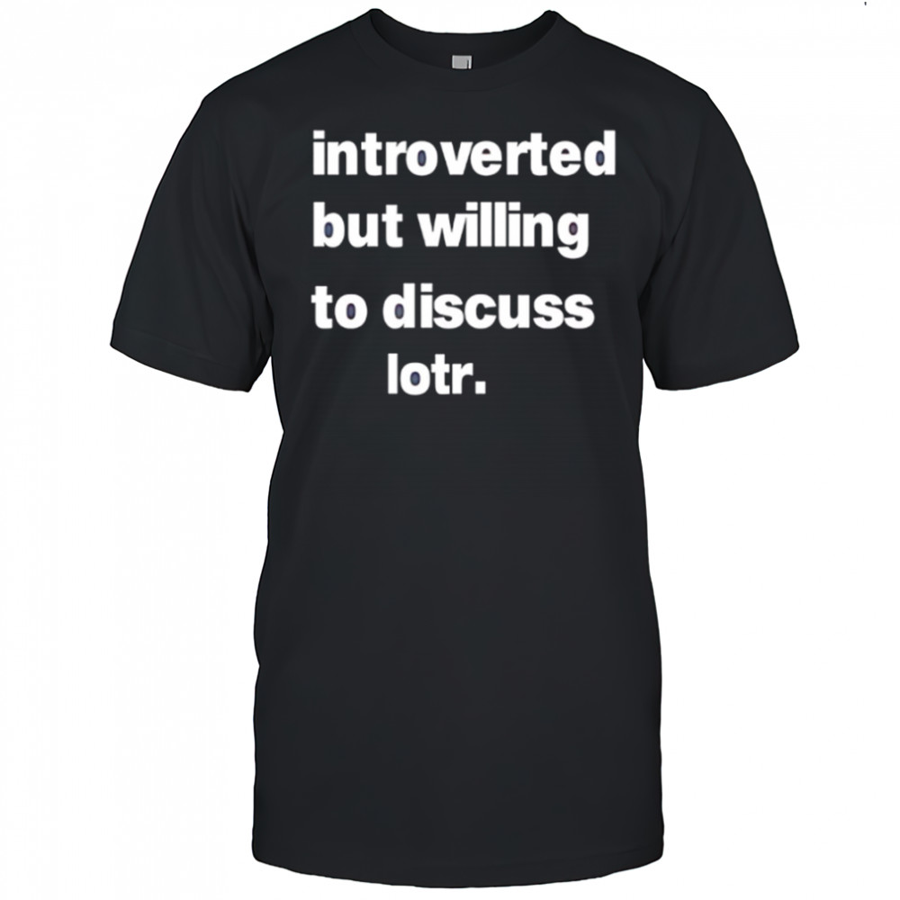 Introverted But Willing To Discuss Lotr letter shirt