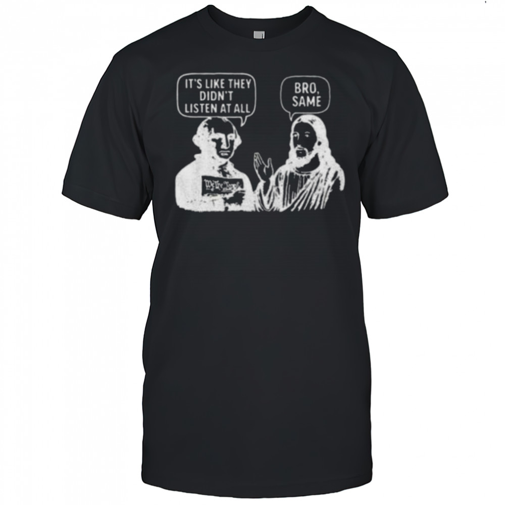 Jesus and George Washington It’s like they didn’t listen at all bro same shirt