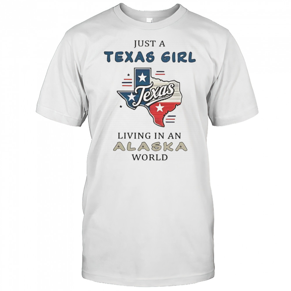 Just A Texas Girl Living In An Alaska World T-Shirt