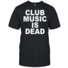 Jvbsucks Club Music Is Dead T-Shirt