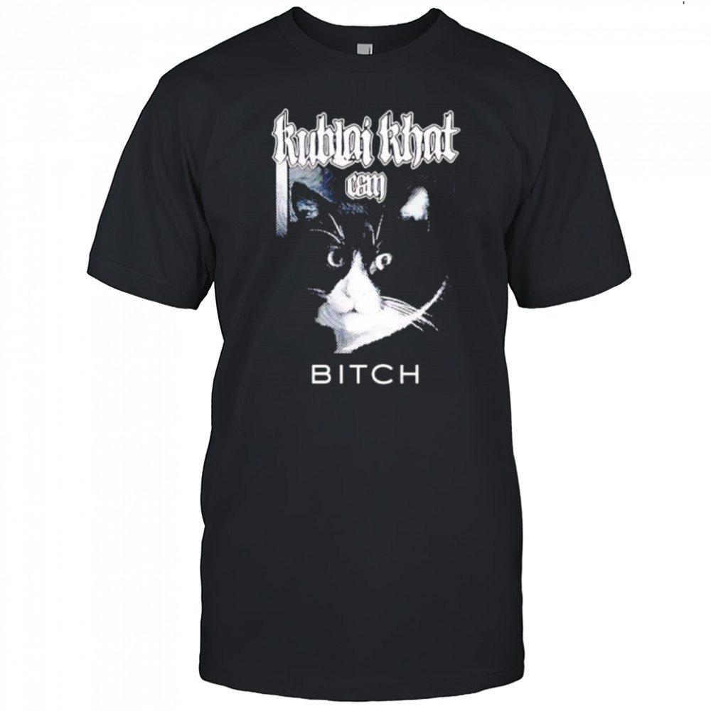 Kublai Khat Can Bitch Cat shirt