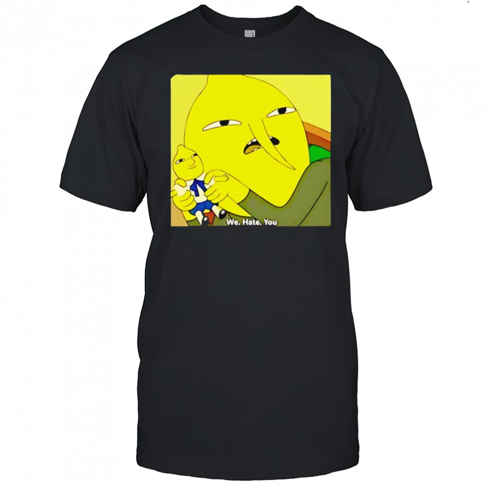Lemongrab we hate you shirt