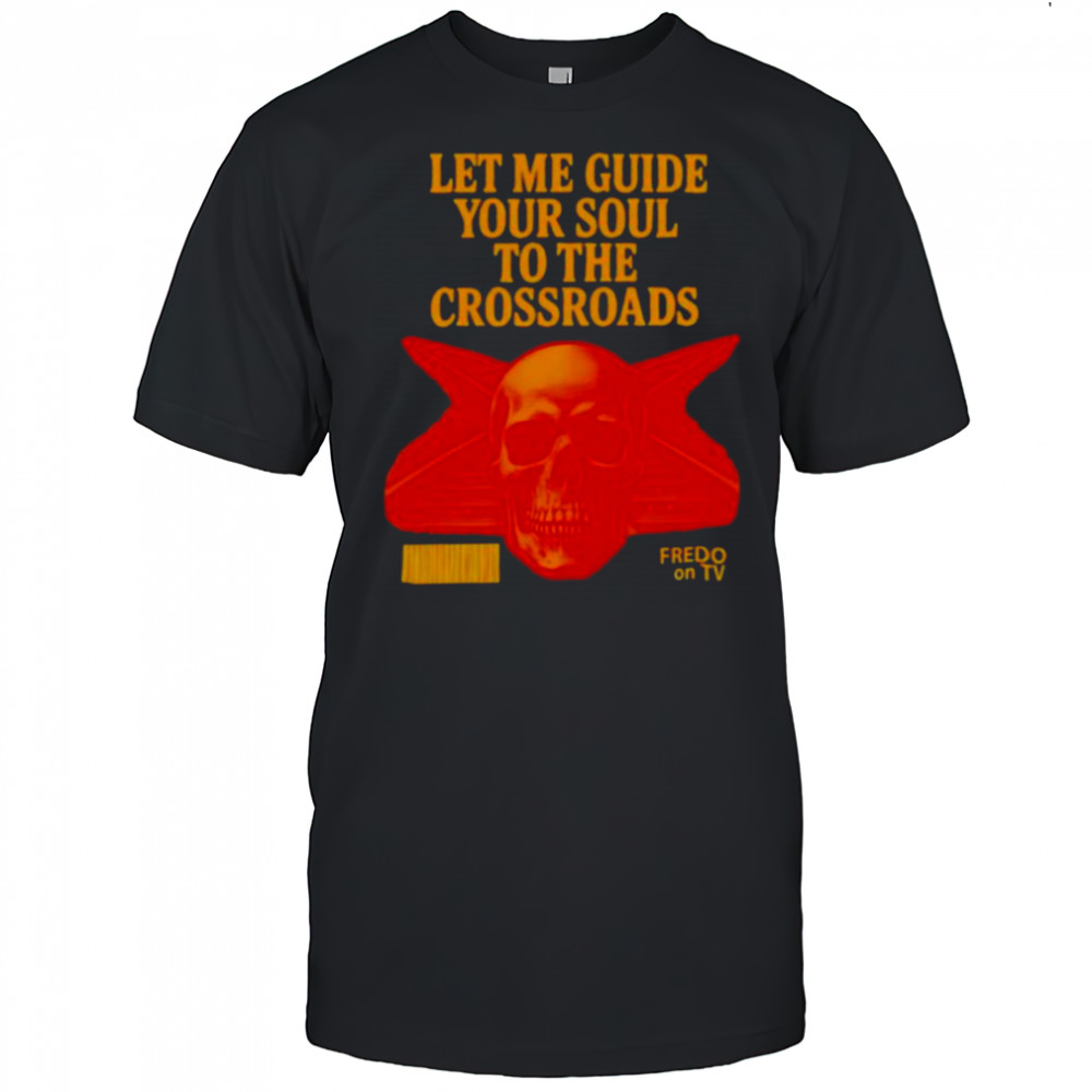 Let me guide your soul to the crossroads shirt