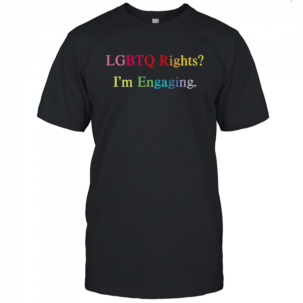 Lgbtq Rights I’m Engaging T-Shirt