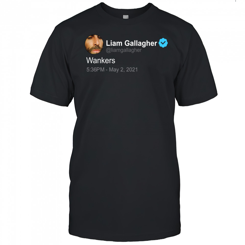 Liam Gallagher Wankers Shirt, Liam Gallagher Twitter Quote T-Shirt