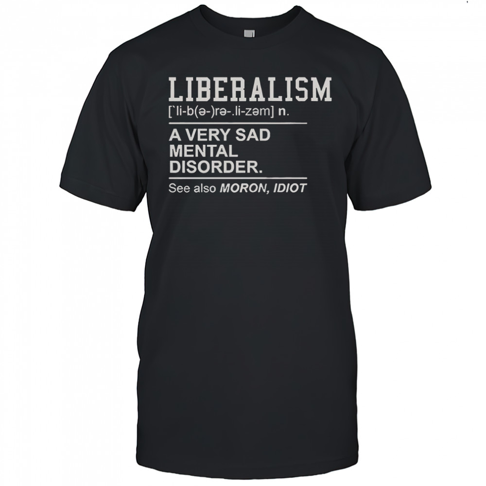 Liberalism A Very Sad Mental Disorder T-Shirt
