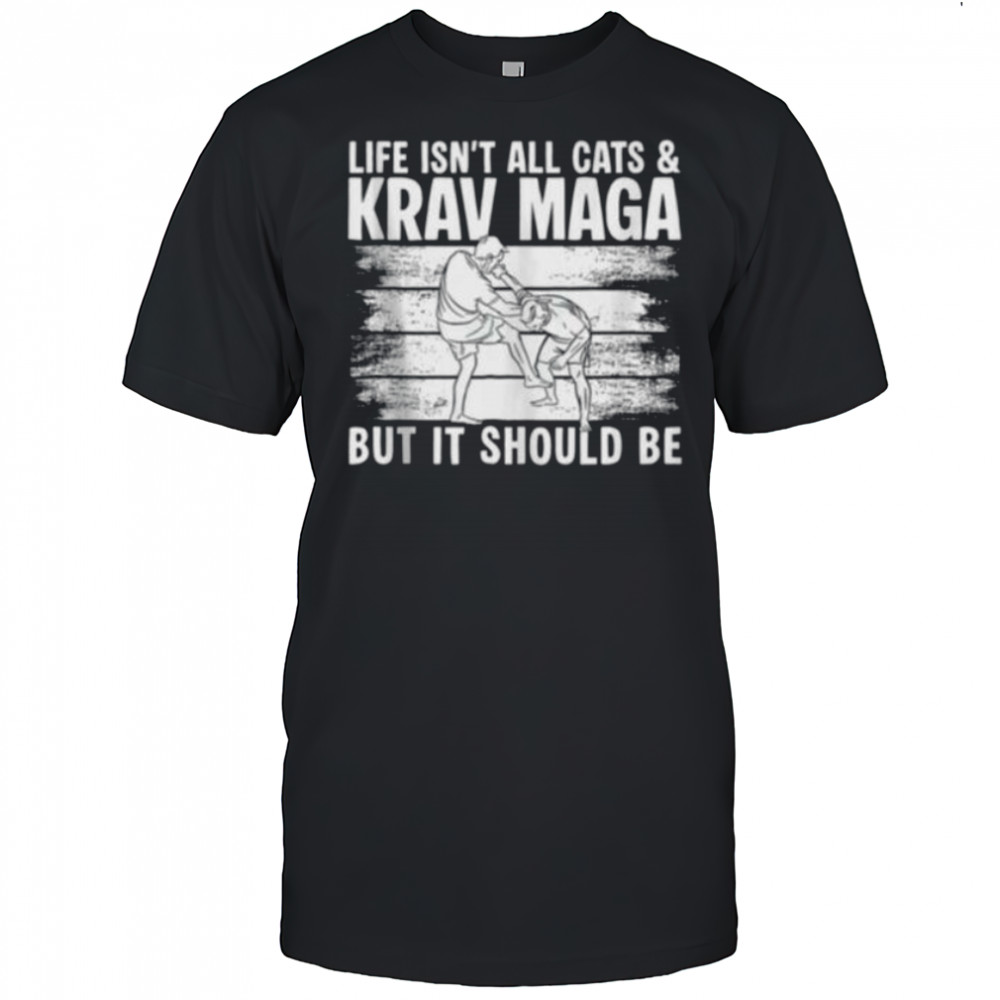 Life Isnt All Cats & Krav MAGA Martial Arts Shirt