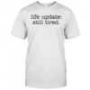 Life update still tired shirt